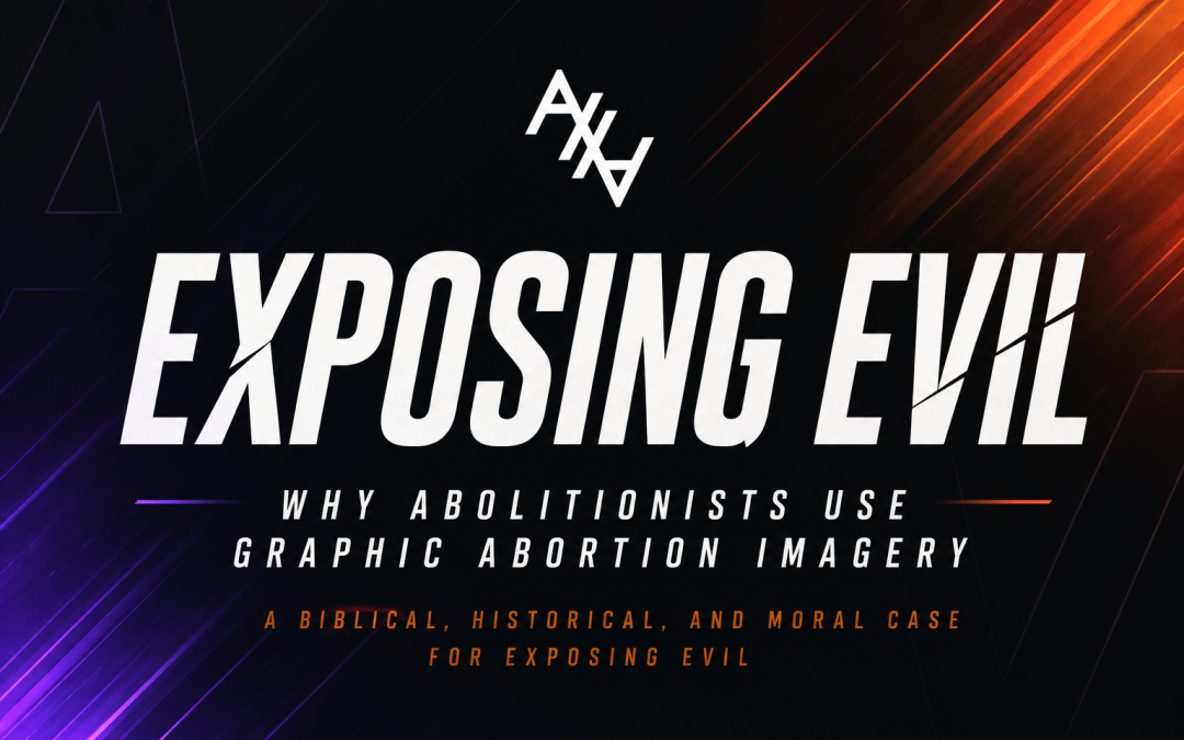 Exposing Evil: Why Abolitionists UseGraphic Abortion Imagery